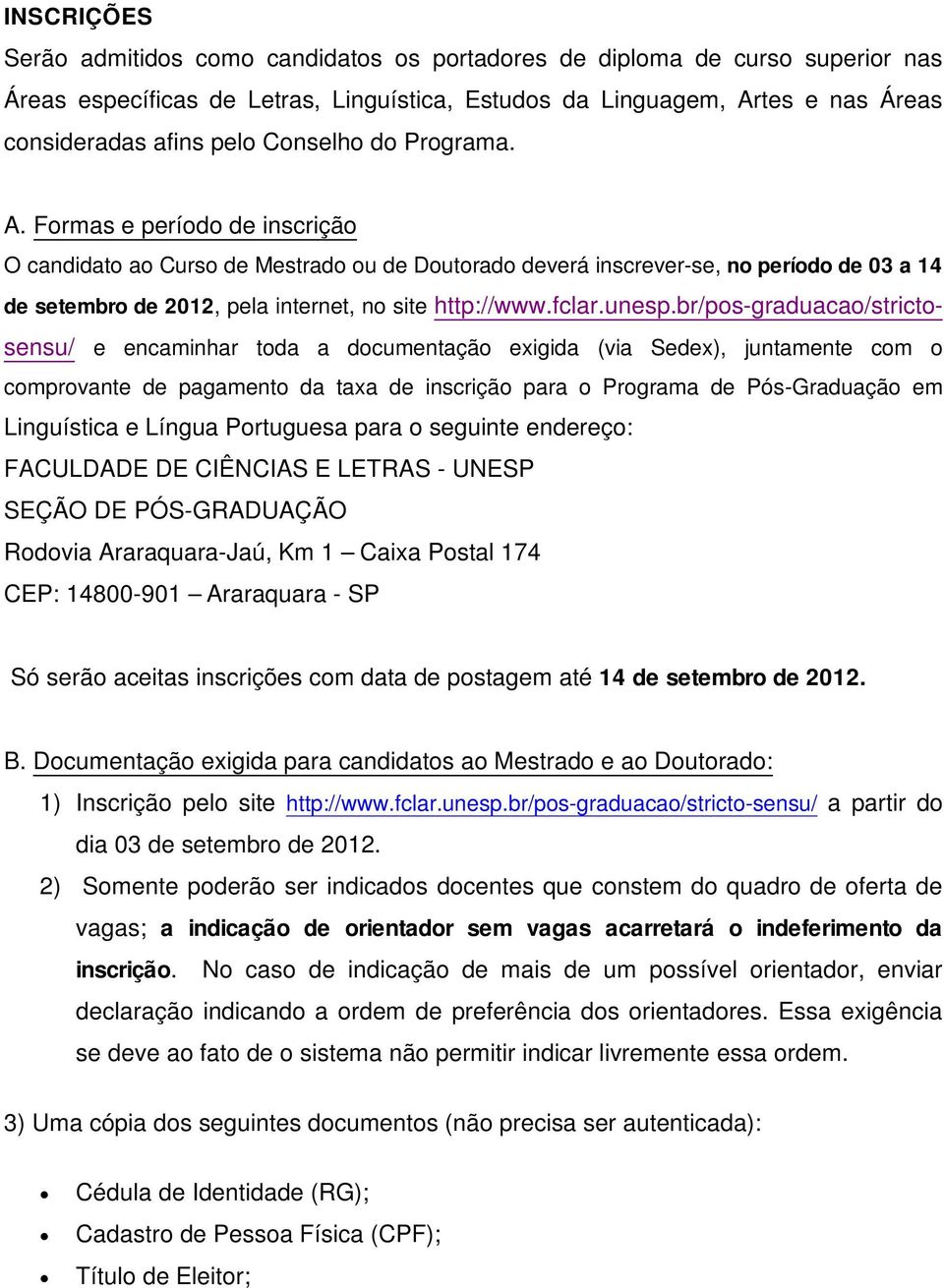 Formas e período de inscrição O candidato ao Curso de Mestrado ou de Doutorado deverá inscrever-se, no período de 03 a 14 de setembro de 2012, pela internet, no site http://www.fclar.unesp.