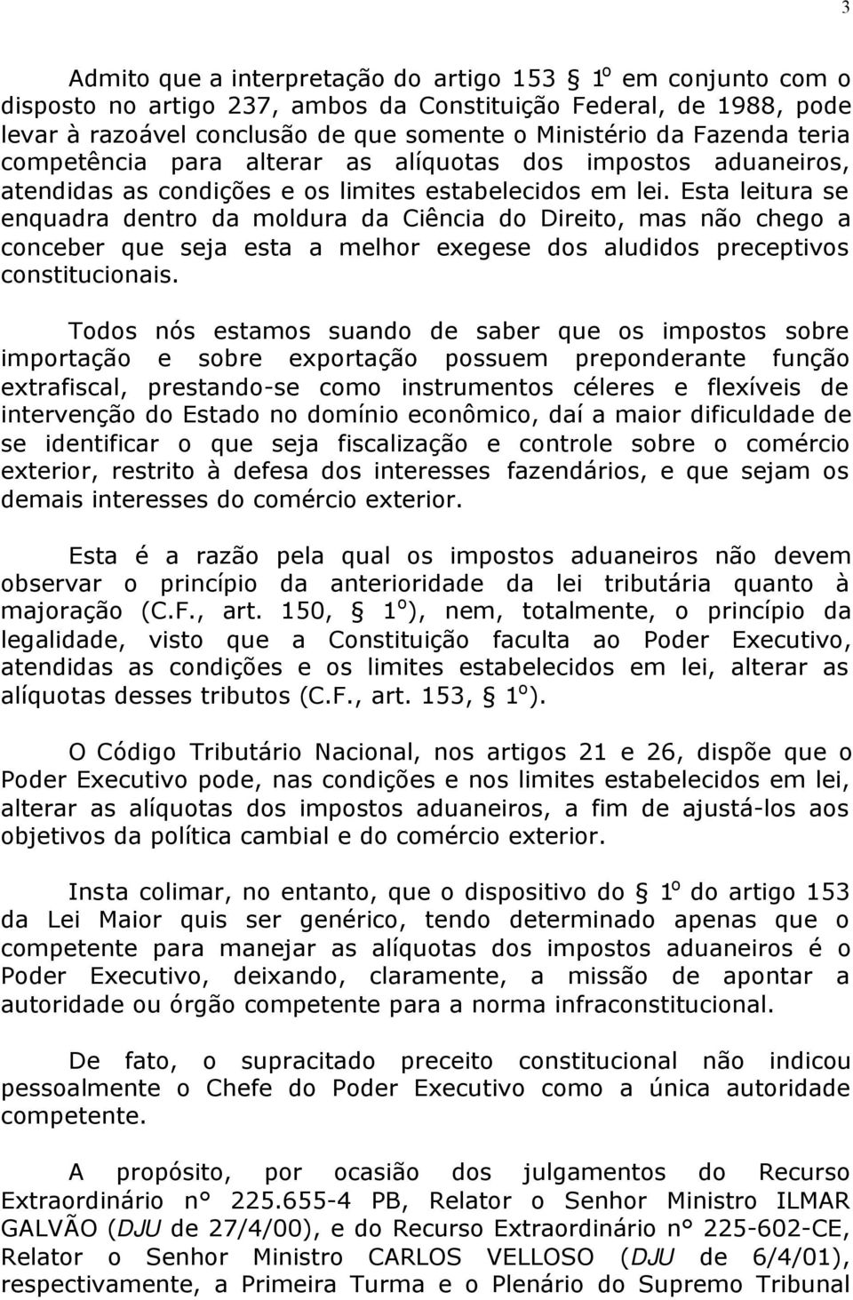 Esta leitura se enquadra dentro da moldura da Ciência do Direito, mas não chego a conceber que seja esta a melhor exegese dos aludidos preceptivos constitucionais.