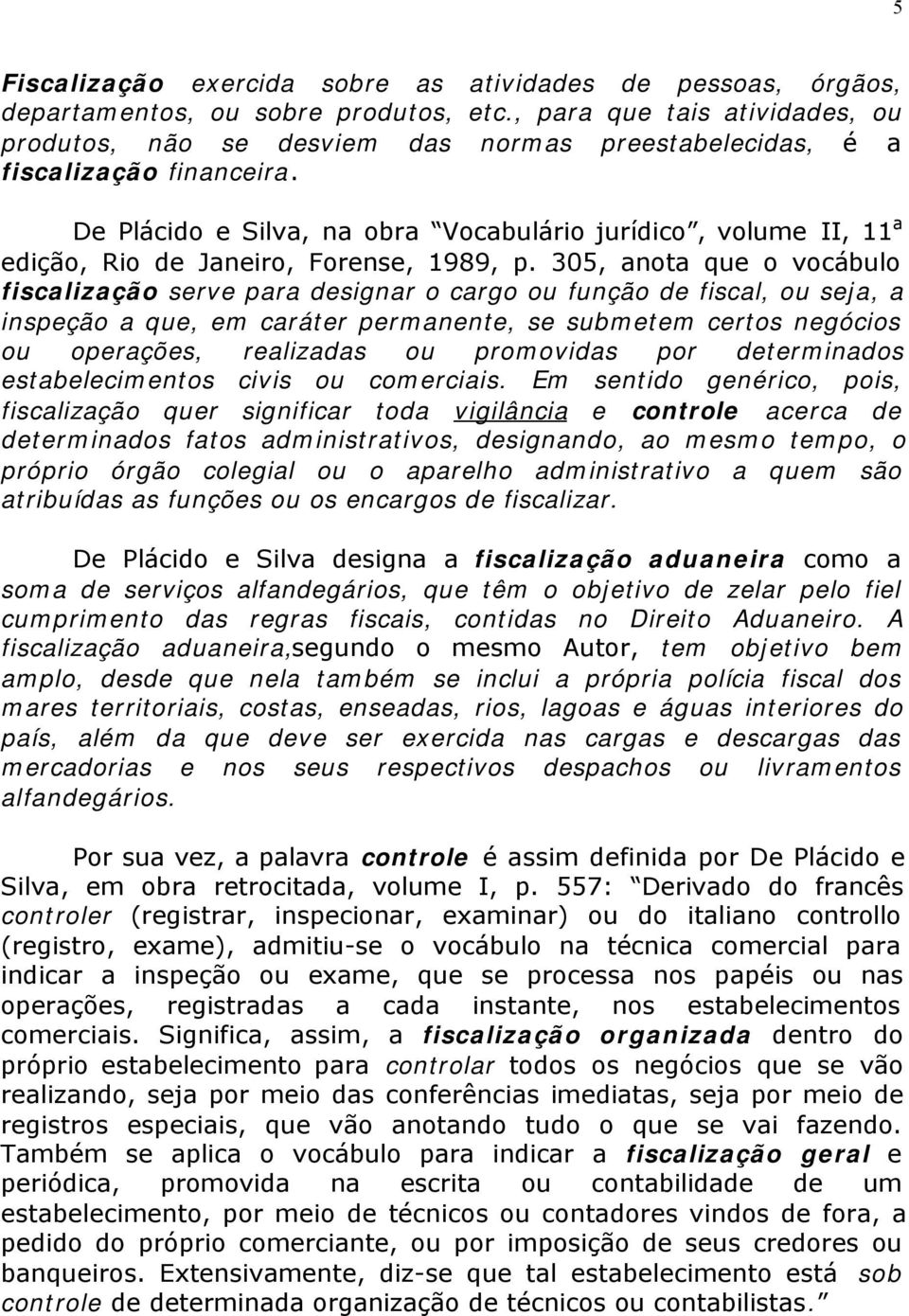 De Plácido e Silva, na obra Vocabulário jurídico, volume II, 11 a edição, Rio de Janeiro, Forense, 1989, p.