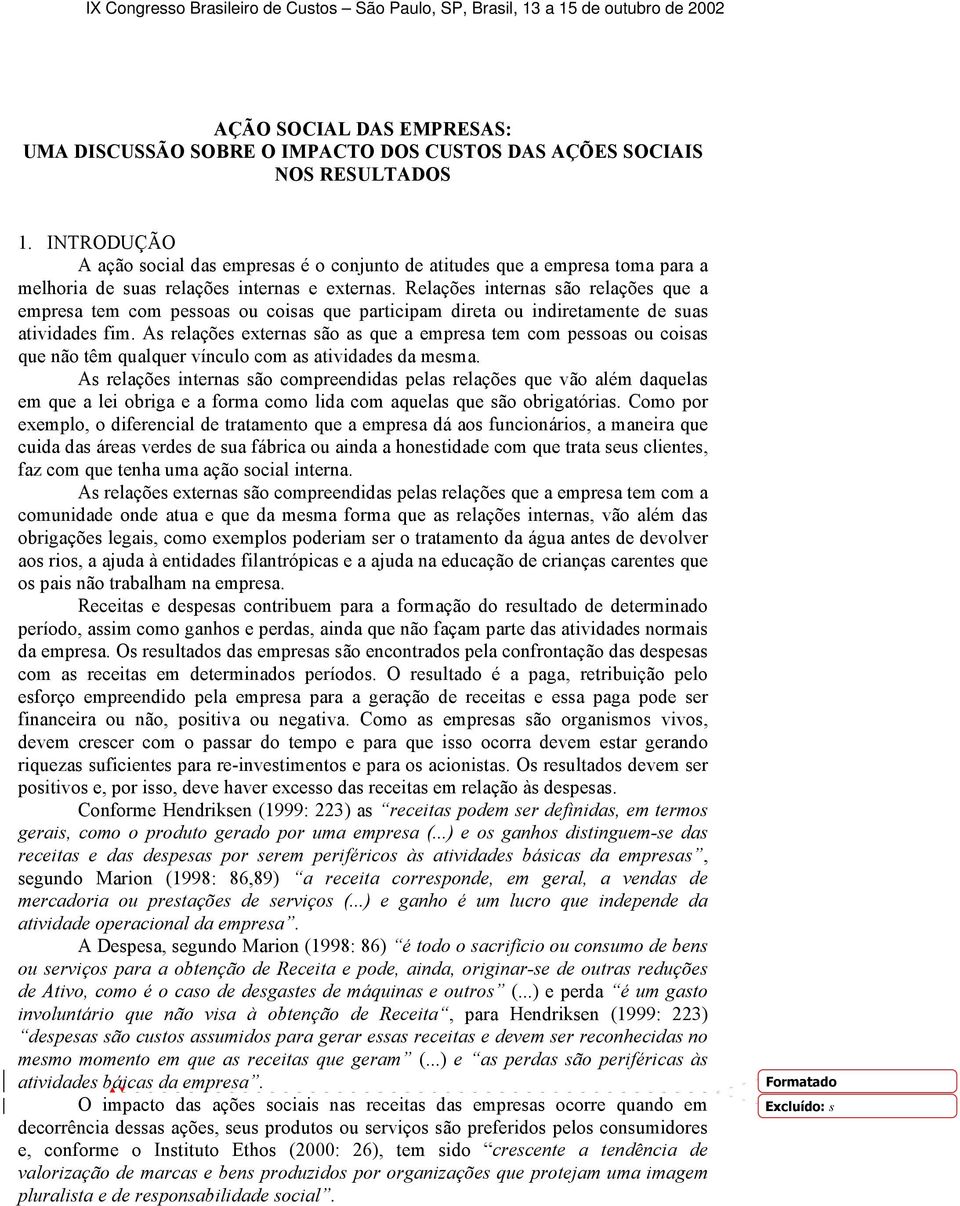 Relações internas são relações que a empresa tem com pessoas ou coisas que participam direta ou indiretamente de suas atividades fim.