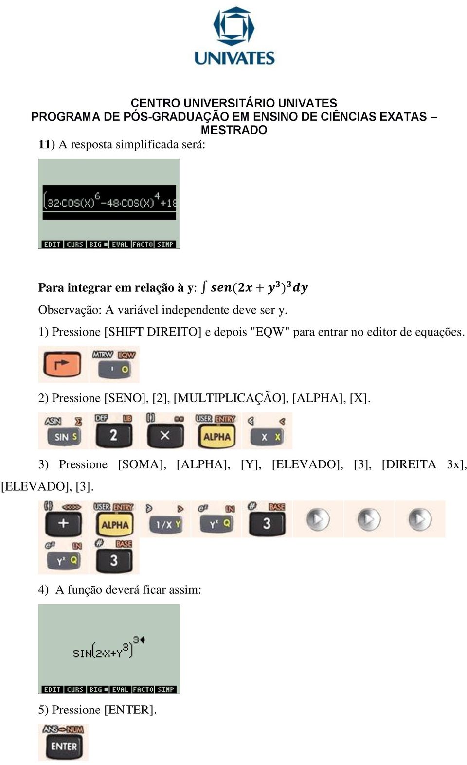 1) Pressione [SHIFT DIREITO] e depois "EQW" para entrar no editor de equações.