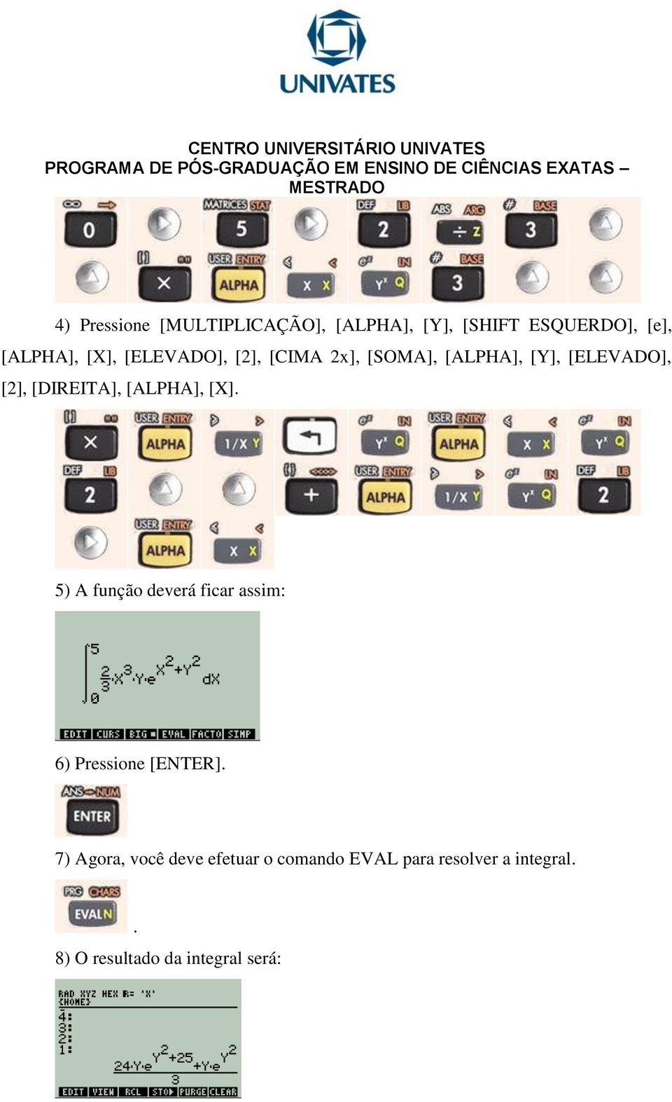 [ALPHA], [X]. 5) A função deverá ficar assim: 6) Pressione [ENTER].