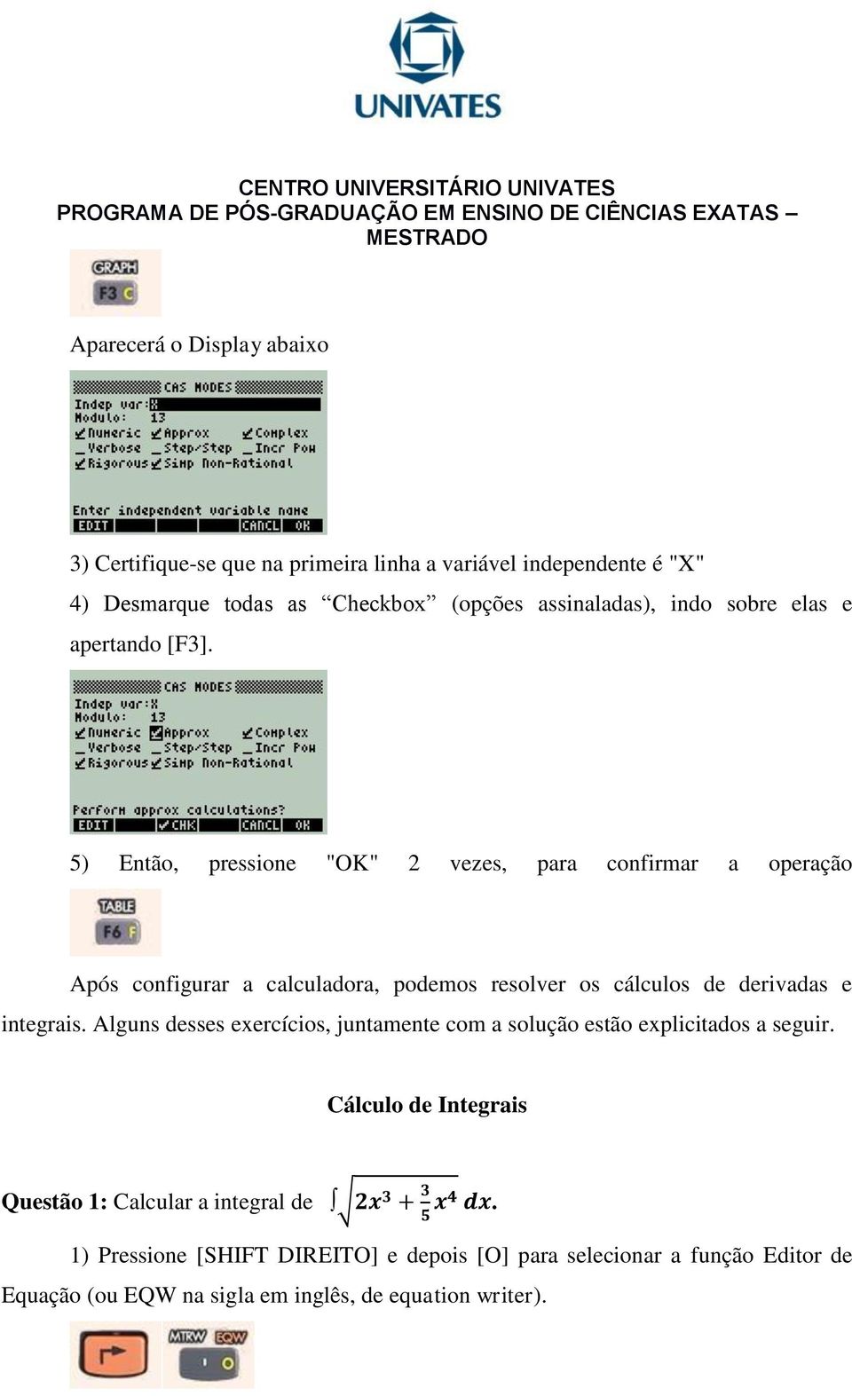 5) Então, pressione "OK" 2 vezes, para confirmar a operação Após configurar a calculadora, podemos resolver os cálculos de derivadas e integrais.