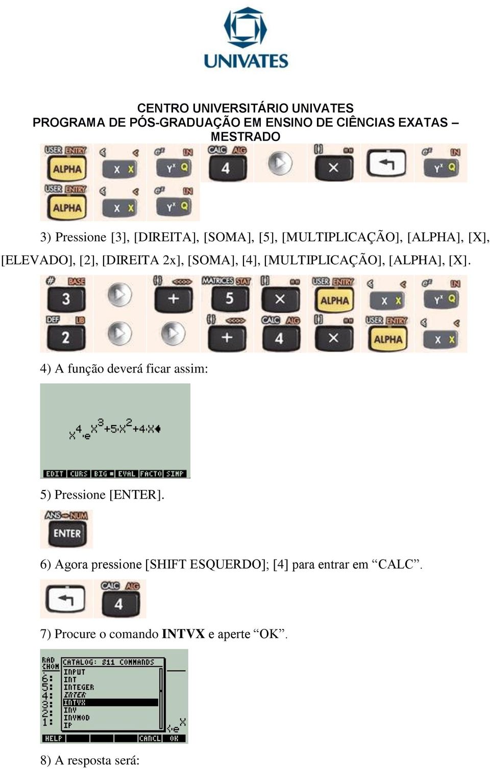 4) A função deverá ficar assim: 5) Pressione [ENTER].