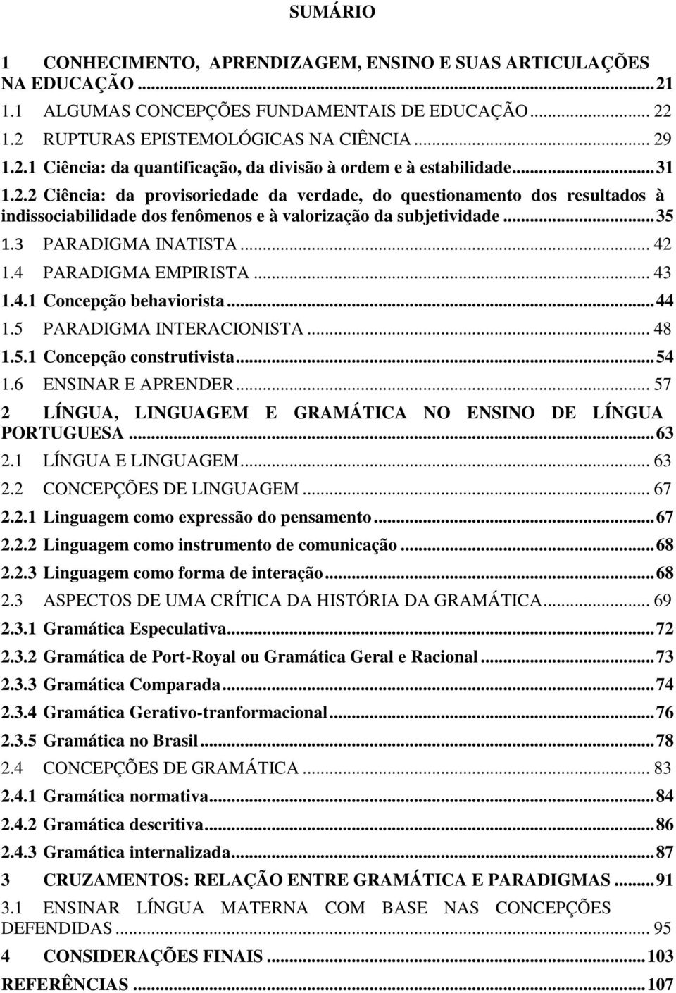 4 PARADIGMA EMPIRISTA... 43 1.4.1 Concepção behaviorista... 44 1.5 PARADIGMA INTERACIONISTA... 48 1.5.1 Concepção construtivista... 54 1.6 ENSINAR E APRENDER.