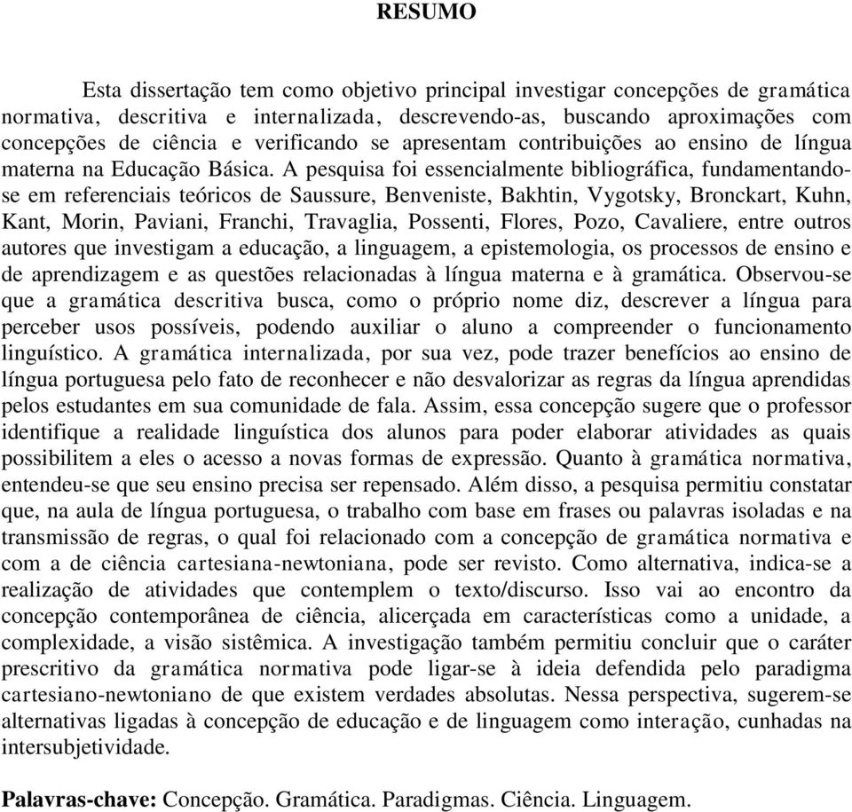 A pesquisa foi essencialmente bibliográfica, fundamentandose em referenciais teóricos de Saussure, Benveniste, Bakhtin, Vygotsky, Bronckart, Kuhn, Kant, Morin, Paviani, Franchi, Travaglia, Possenti,