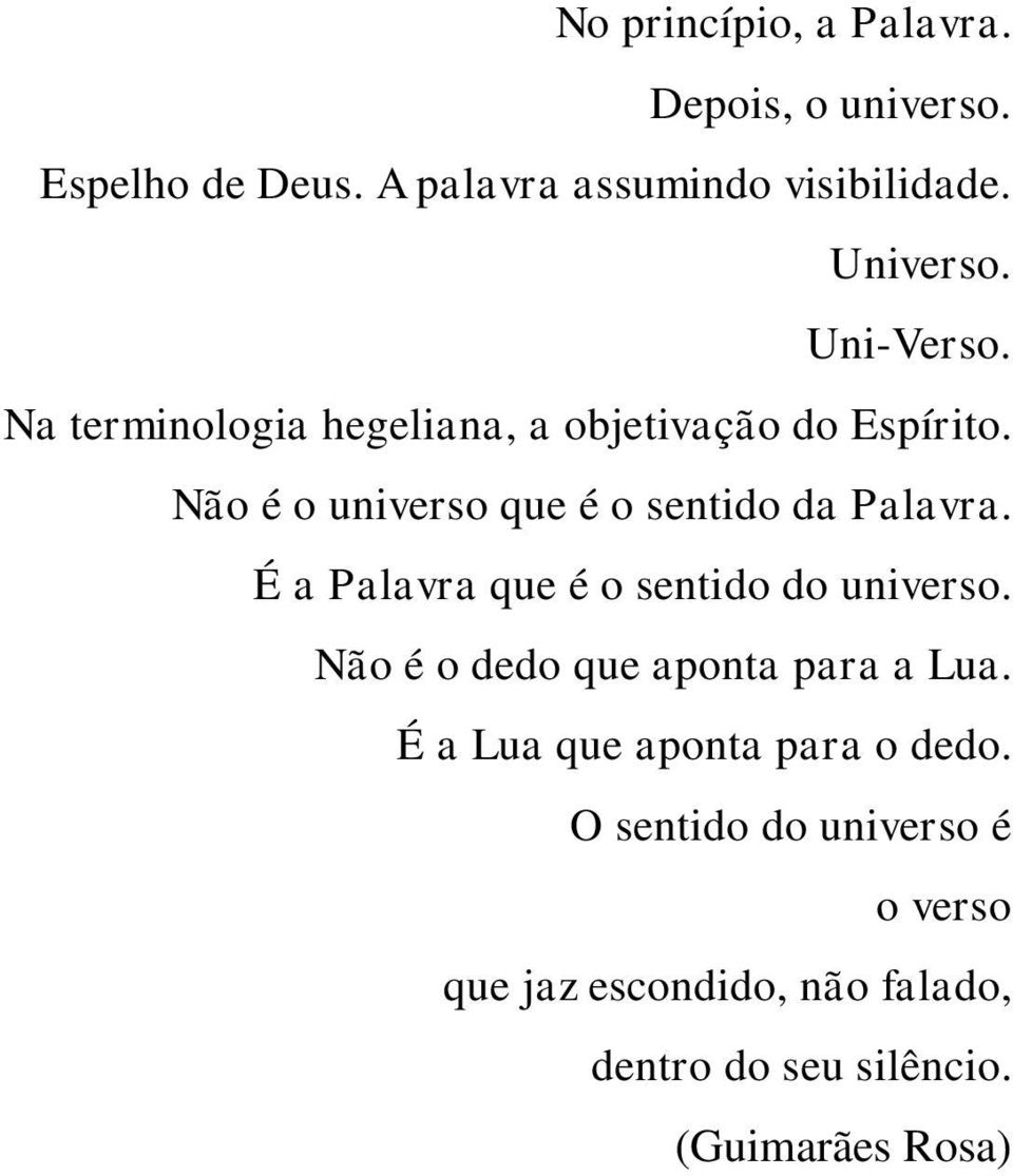 Não é o universo que é o sentido da Palavra. É a Palavra que é o sentido do universo.