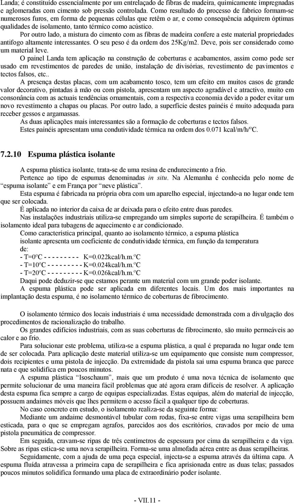 acústico. Por outro lado, a mistura do cimento com as fibras de madeira confere a este material propriedades antifogo altamente interessantes. O seu peso é da ordem dos 25Kg/m2.