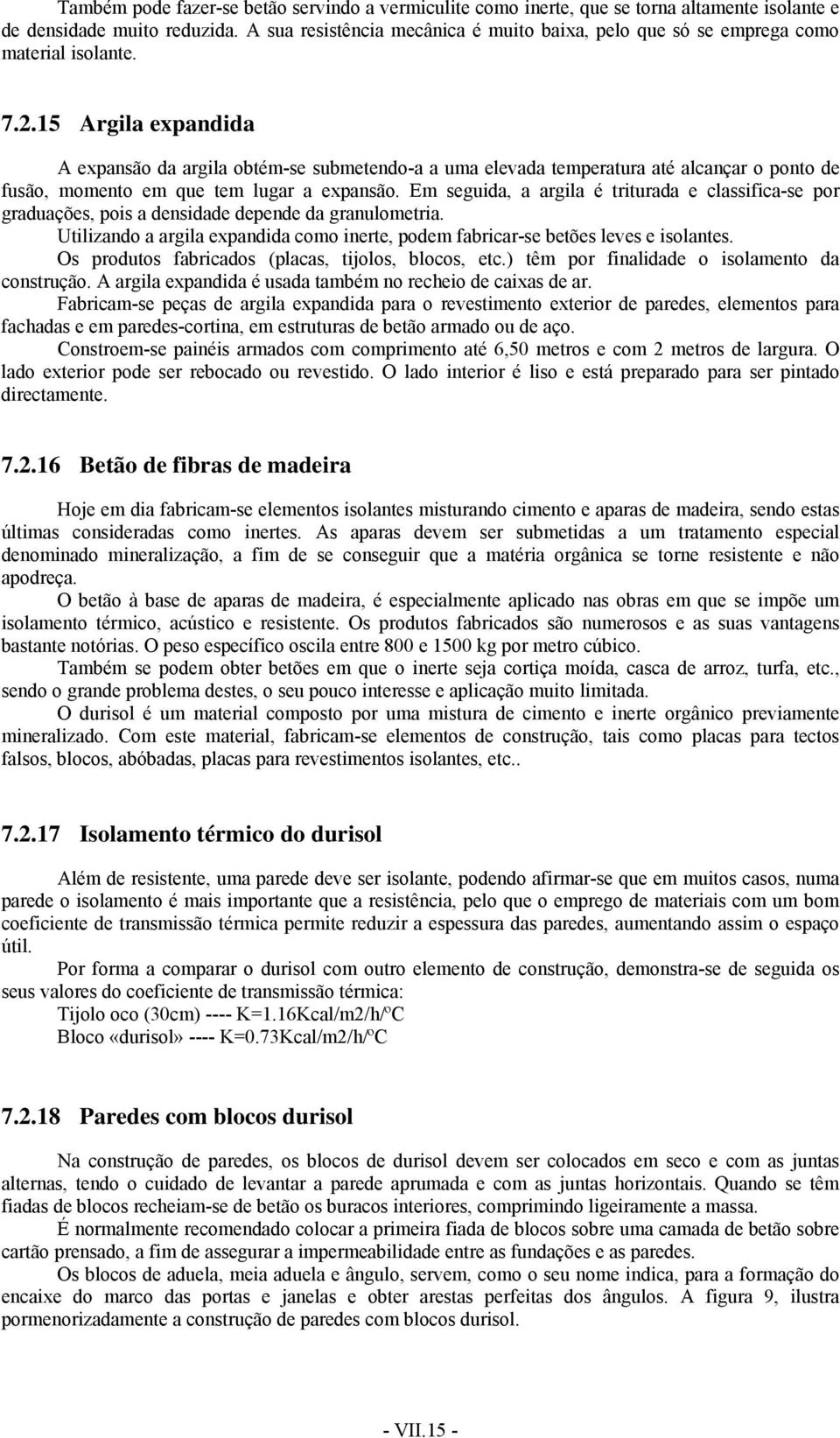 15 Argila expandida A expansão da argila obtém-se submetendo-a a uma elevada temperatura até alcançar o ponto de fusão, momento em que tem lugar a expansão.