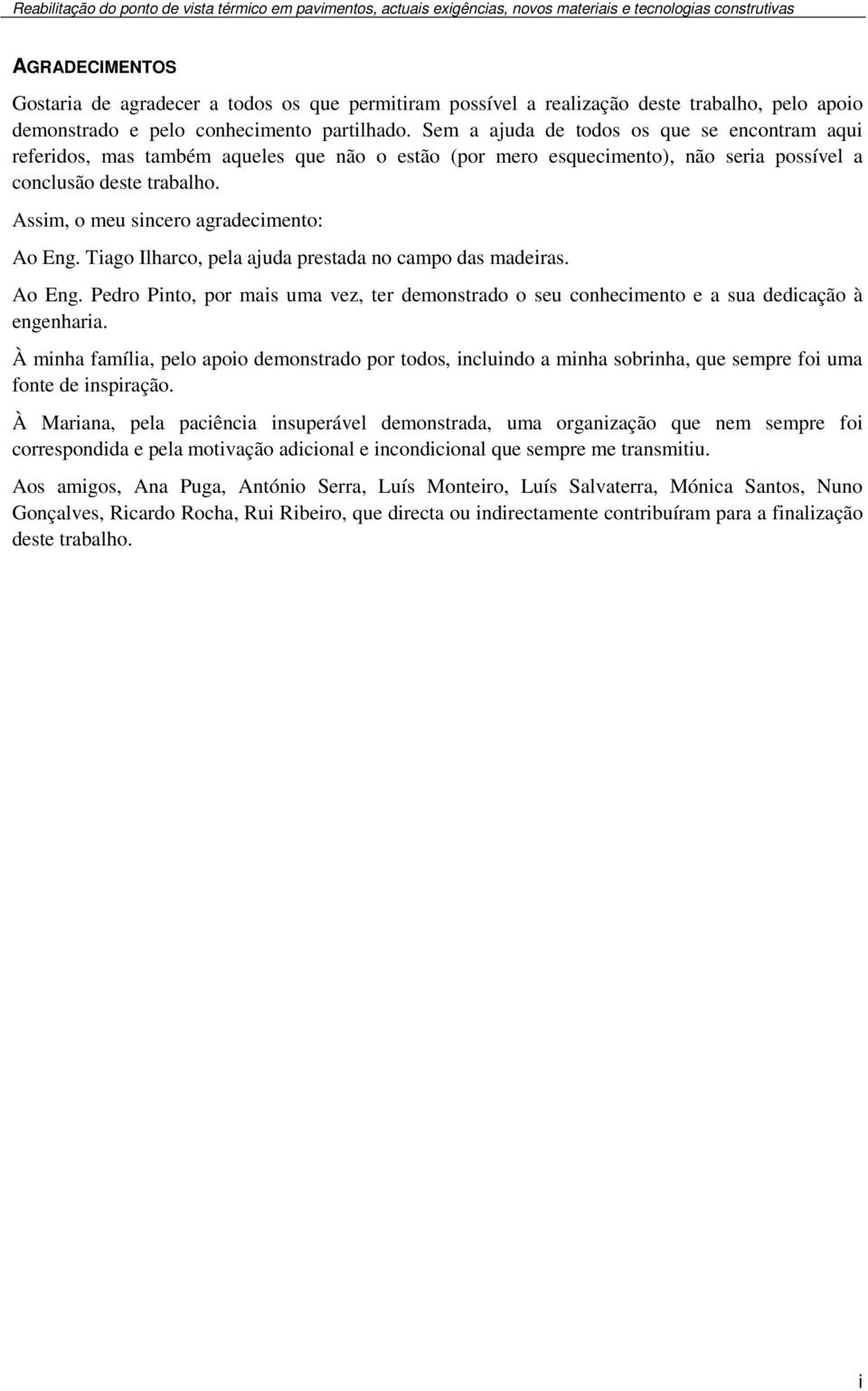 Sem a ajuda de todos os que se encontram aqui referidos, mas também aqueles que não o estão (por mero esquecimento), não seria possível a conclusão deste trabalho.