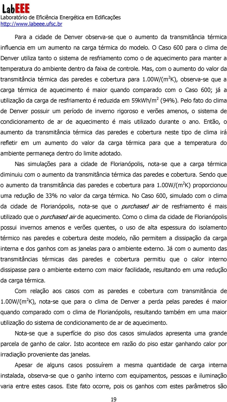 Mas, com o aumento do valor da transmitância térmica das paredes e cobertura para 1.