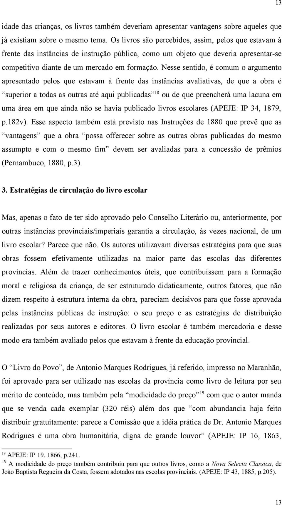 Nesse sentido, é comum o argumento apresentado pelos que estavam à frente das instâncias avaliativas, de que a obra é superior a todas as outras até aqui publicadas 18 ou de que preencherá uma lacuna