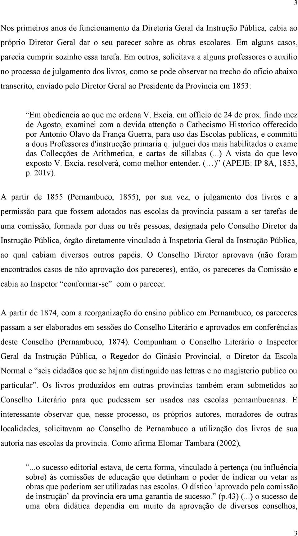 Em outros, solicitava a alguns professores o auxílio no processo de julgamento dos livros, como se pode observar no trecho do ofício abaixo transcrito, enviado pelo Diretor Geral ao Presidente da