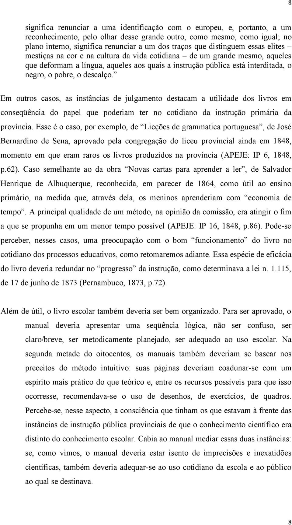 o descalço. Em outros casos, as instâncias de julgamento destacam a utilidade dos livros em conseqüência do papel que poderiam ter no cotidiano da instrução primária da província.