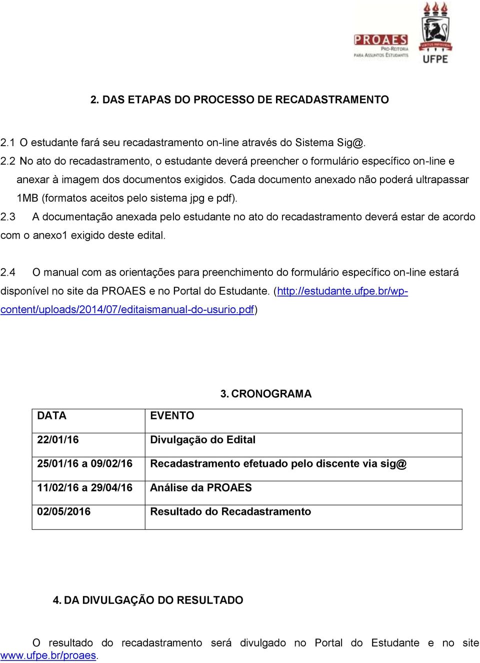 3 A documentação anexada pelo estudante no ato do recadastramento deverá estar de acordo com o anexo1 exigido deste edital. 2.