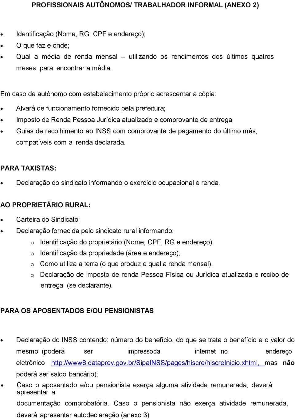 Em caso de autônomo com estabelecimento próprio acrescentar a cópia: Alvará de funcionamento fornecido pela prefeitura; Imposto de Renda Pessoa Jurídica atualizado e comprovante de entrega; Guias de