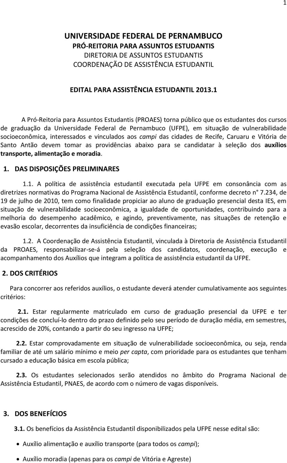 interessados e vinculados aos campi das cidades de Recife, Caruaru e Vitória de Santo Antão devem tomar as providências abaixo para se candidatar à seleção dos auxílios transporte, alimentação e