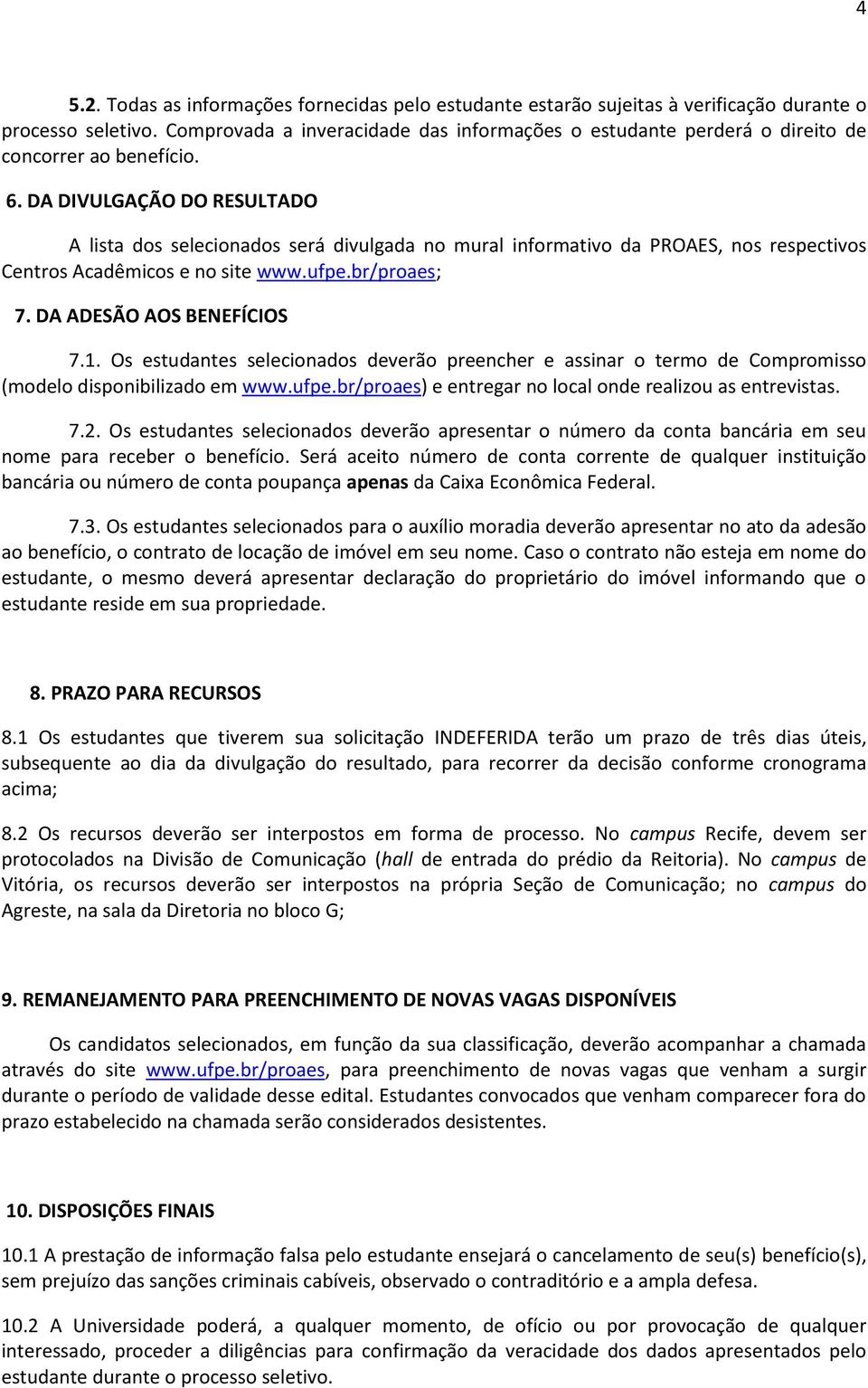 DA DIVULGAÇÃO DO RESULTADO A lista dos selecionados será divulgada no mural informativo da PROAES, nos respectivos Centros Acadêmicos e no site www.ufpe.br/proaes; 7. DA ADESÃO AOS BENEFÍCIOS 7.1.