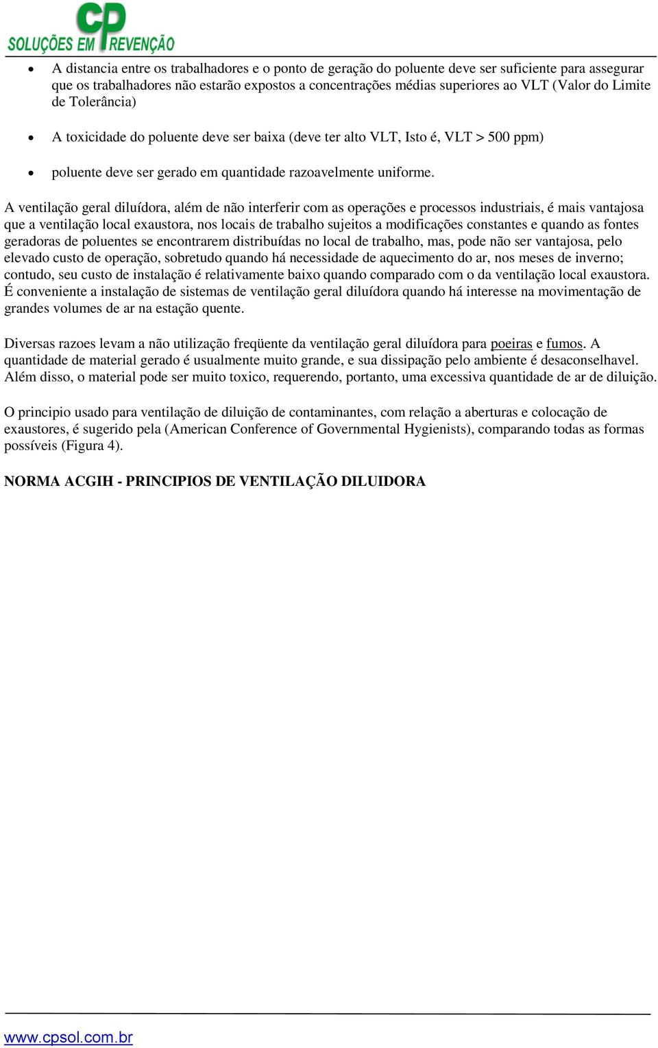 A ventilação geral diluídora, além de não interferir com as operações e processos industriais, é mais vantajosa que a ventilação local exaustora, nos locais de trabalho sujeitos a modificações