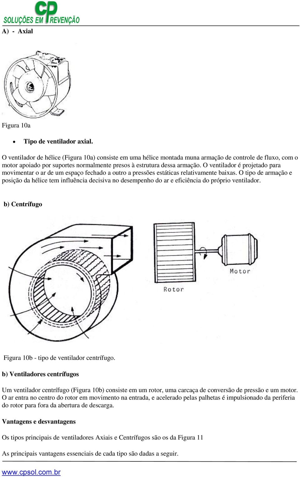 O ventilador é projetado para movimentar o ar de um espaço fechado a outro a pressões estáticas relativamente baixas.