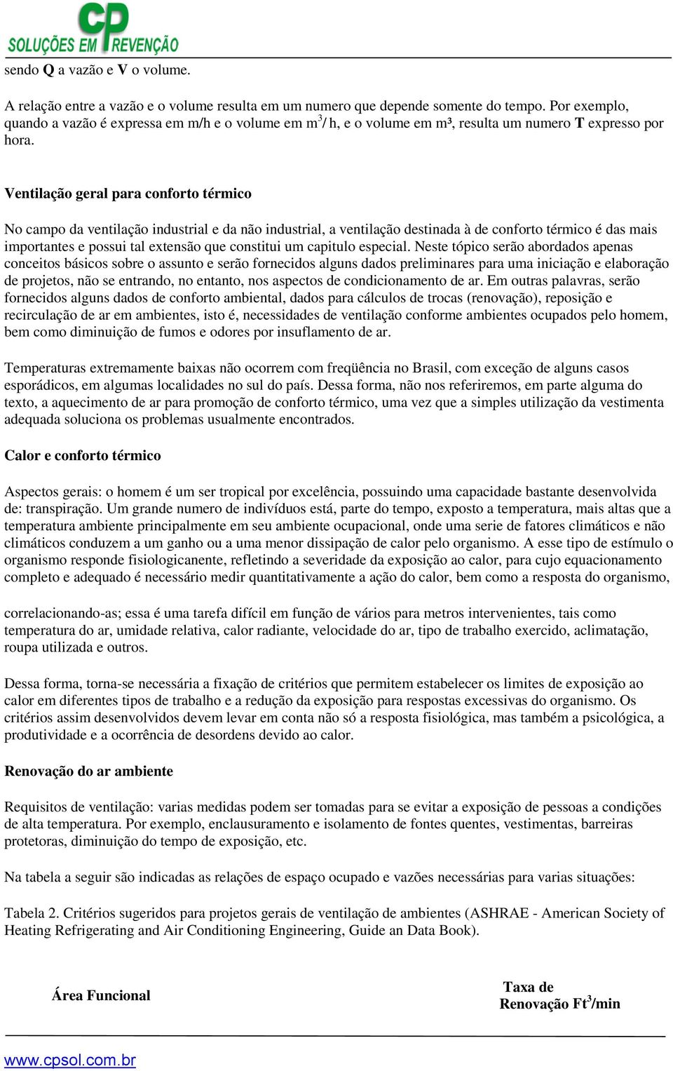 Ventilação geral para conforto térmico No campo da ventilação industrial e da não industrial, a ventilação destinada à de conforto térmico é das mais importantes e possui tal extensão que constitui