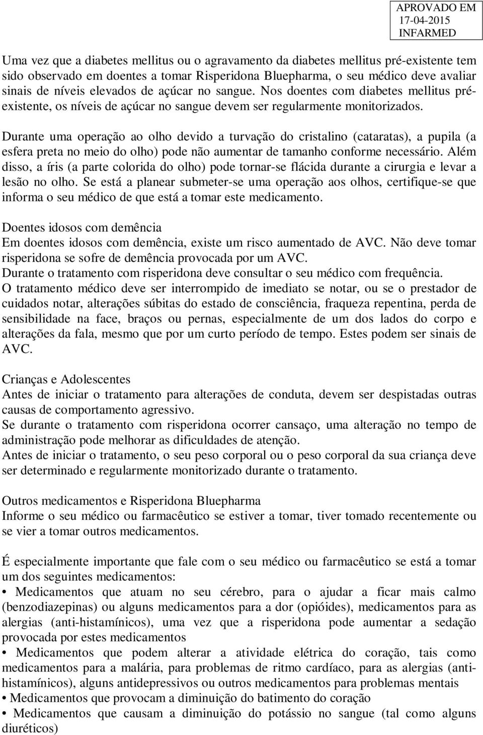 Durante uma operação ao olho devido a turvação do cristalino (cataratas), a pupila (a esfera preta no meio do olho) pode não aumentar de tamanho conforme necessário.