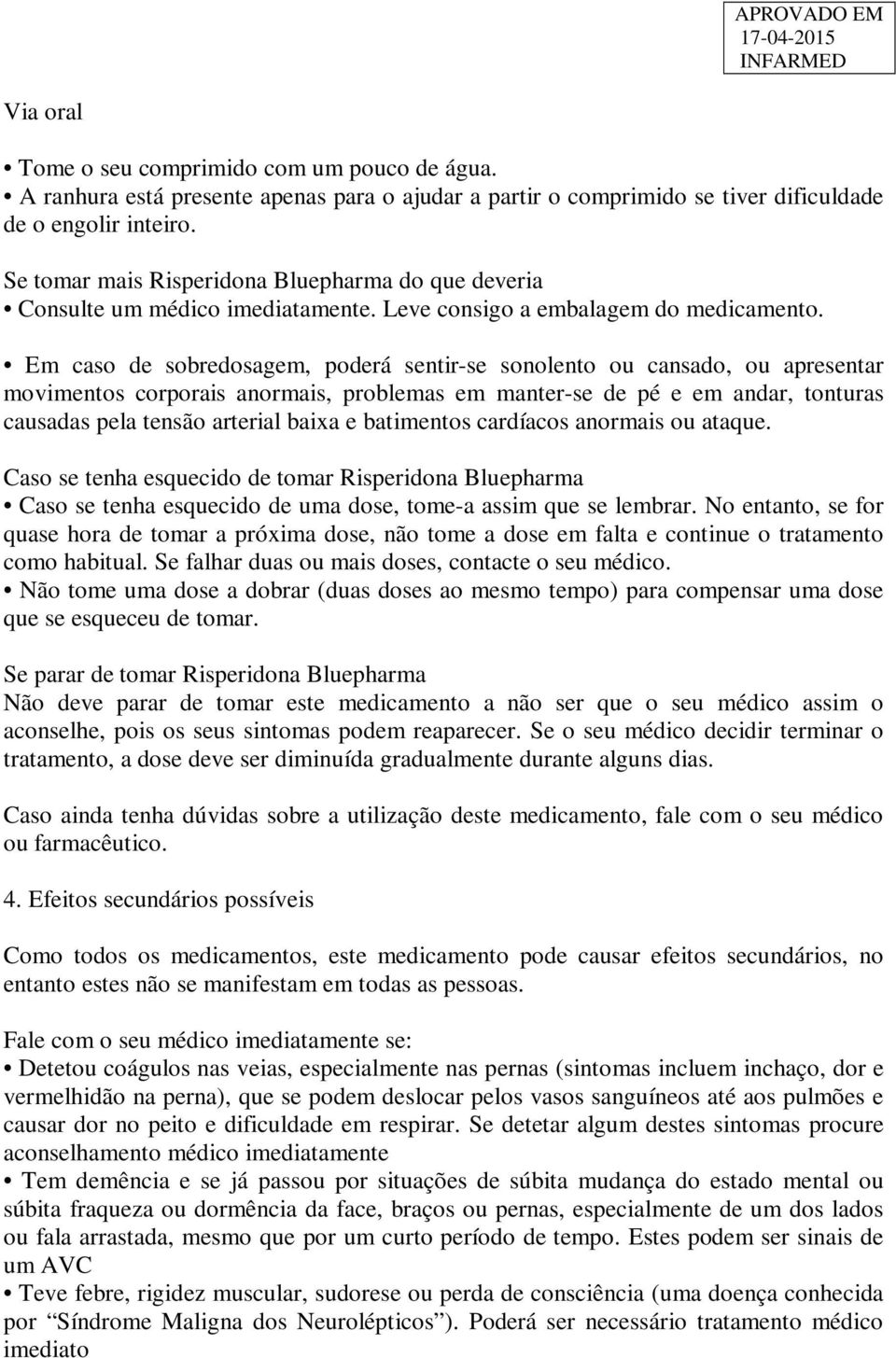 Em caso de sobredosagem, poderá sentir-se sonolento ou cansado, ou apresentar movimentos corporais anormais, problemas em manter-se de pé e em andar, tonturas causadas pela tensão arterial baixa e