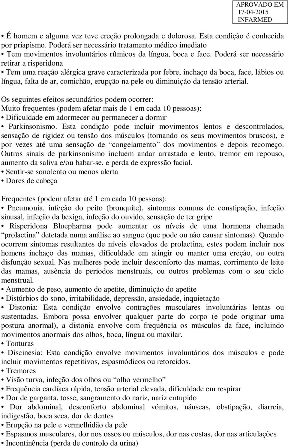 Poderá ser necessário retirar a risperidona Tem uma reação alérgica grave caracterizada por febre, inchaço da boca, face, lábios ou língua, falta de ar, comichão, erupção na pele ou diminuição da