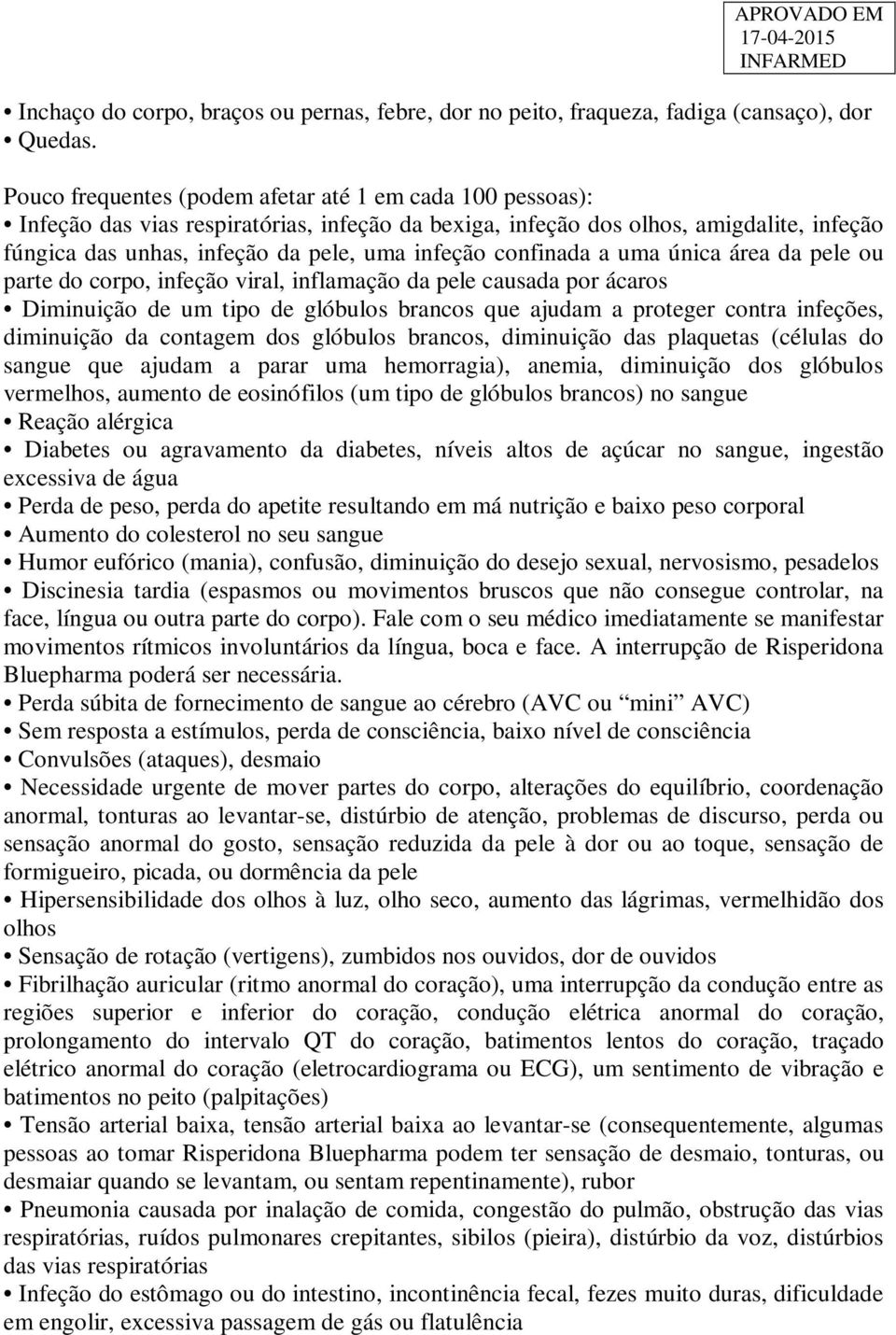 confinada a uma única área da pele ou parte do corpo, infeção viral, inflamação da pele causada por ácaros Diminuição de um tipo de glóbulos brancos que ajudam a proteger contra infeções, diminuição