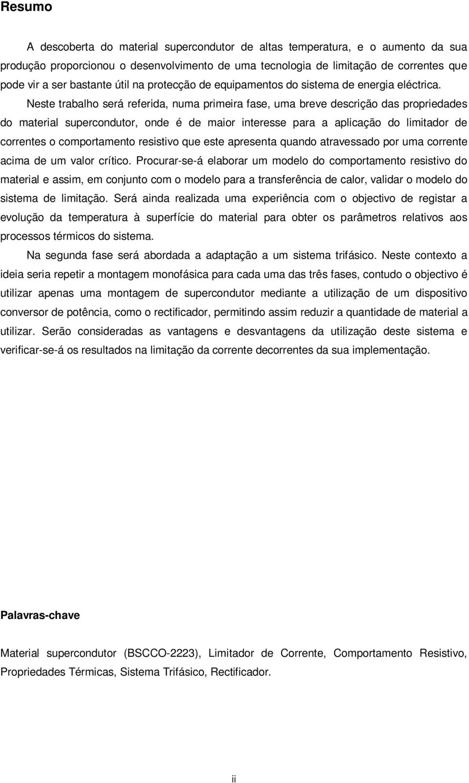 Neste trabalho será referida, numa primeira fase, uma breve descrição das propriedades do material supercondutor, onde é de maior interesse para a aplicação do limitador de correntes o comportamento