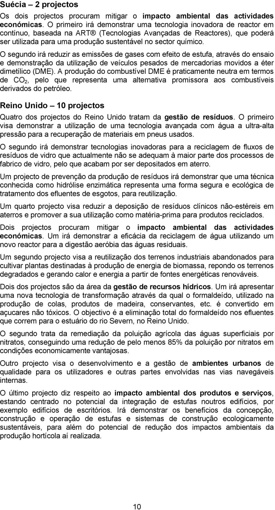 químico. O segundo irá reduzir as emissões de gases com efeito de estufa, através do ensaio e demonstração da utilização de veículos pesados de mercadorias movidos a éter dimetílico (DME).