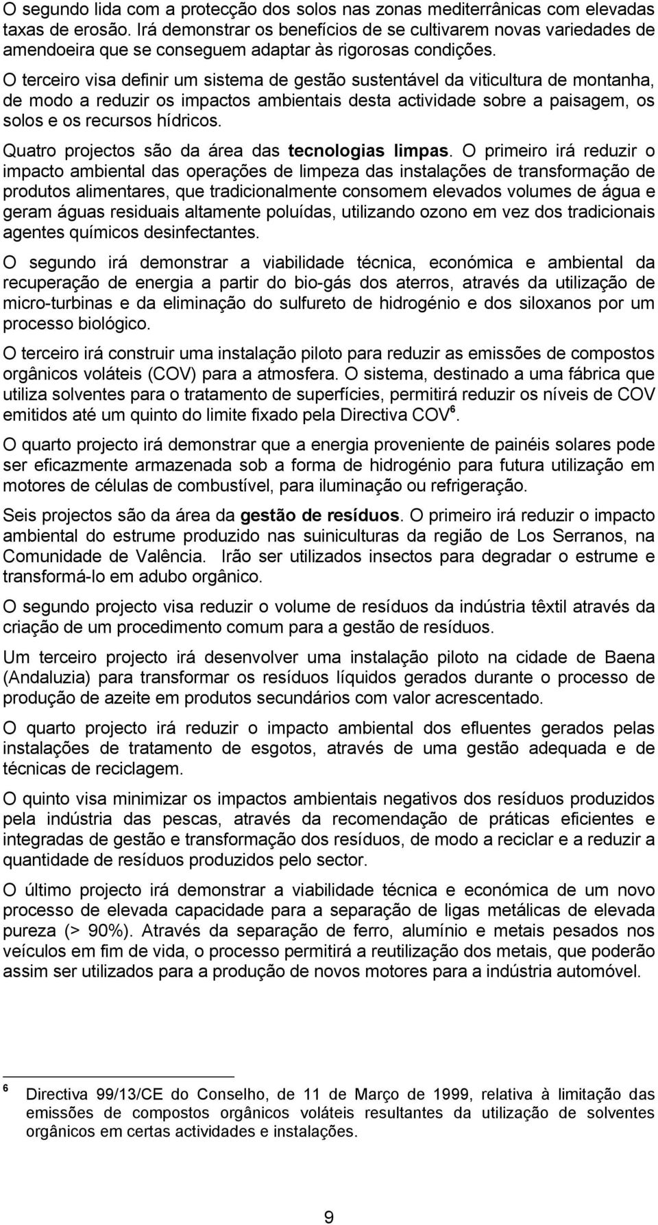 O terceiro visa definir um sistema de gestão sustentável da viticultura de montanha, de modo a reduzir os impactos ambientais desta actividade sobre a paisagem, os solos e os recursos hídricos.