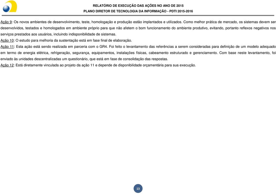 reflexos negativos nos serviços prestados aos usuários, incluindo indisponibilidade de sistemas. Ação 10: O estudo para melhoria da sustentação está em fase final de elaboração.