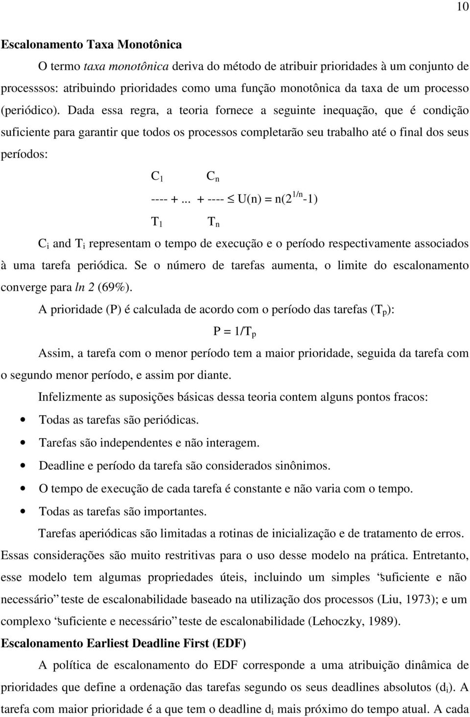 Dada essa regra, a teoria fornece a seguinte inequação, que é condição suficiente para garantir que todos os processos completarão seu trabalho até o final dos seus períodos: C 1 C n ---- +.