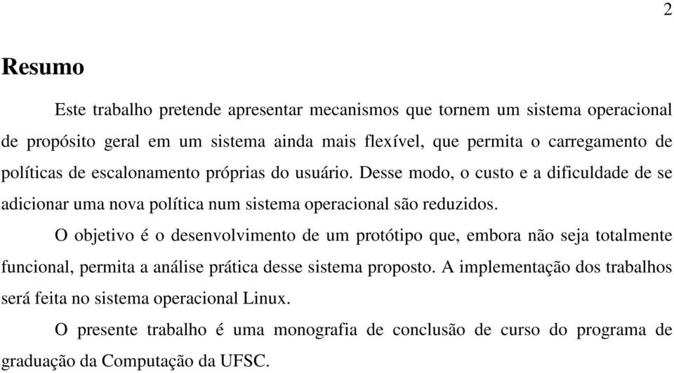 Desse modo, o custo e a dificuldade de se adicionar uma nova política num sistema operacional são reduzidos.