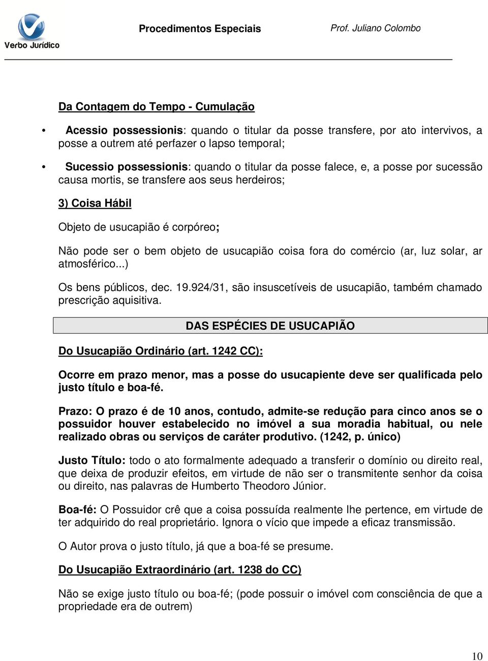 (ar, luz solar, ar atmosférico...) Os bens públicos, dec. 19.924/31, são insuscetíveis de usucapião, também chamado prescrição aquisitiva. Do Usucapião Ordinário (art.