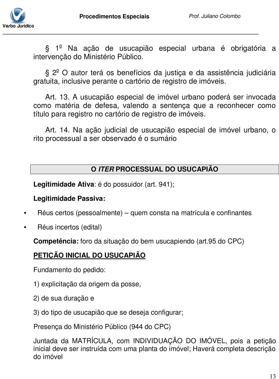 A usucapião especial de imóvel urbano poderá ser invocada como matéria de defesa, valendo a sentença que a reconhecer como título para registro no cartório de registro de imóveis. Art. 14.