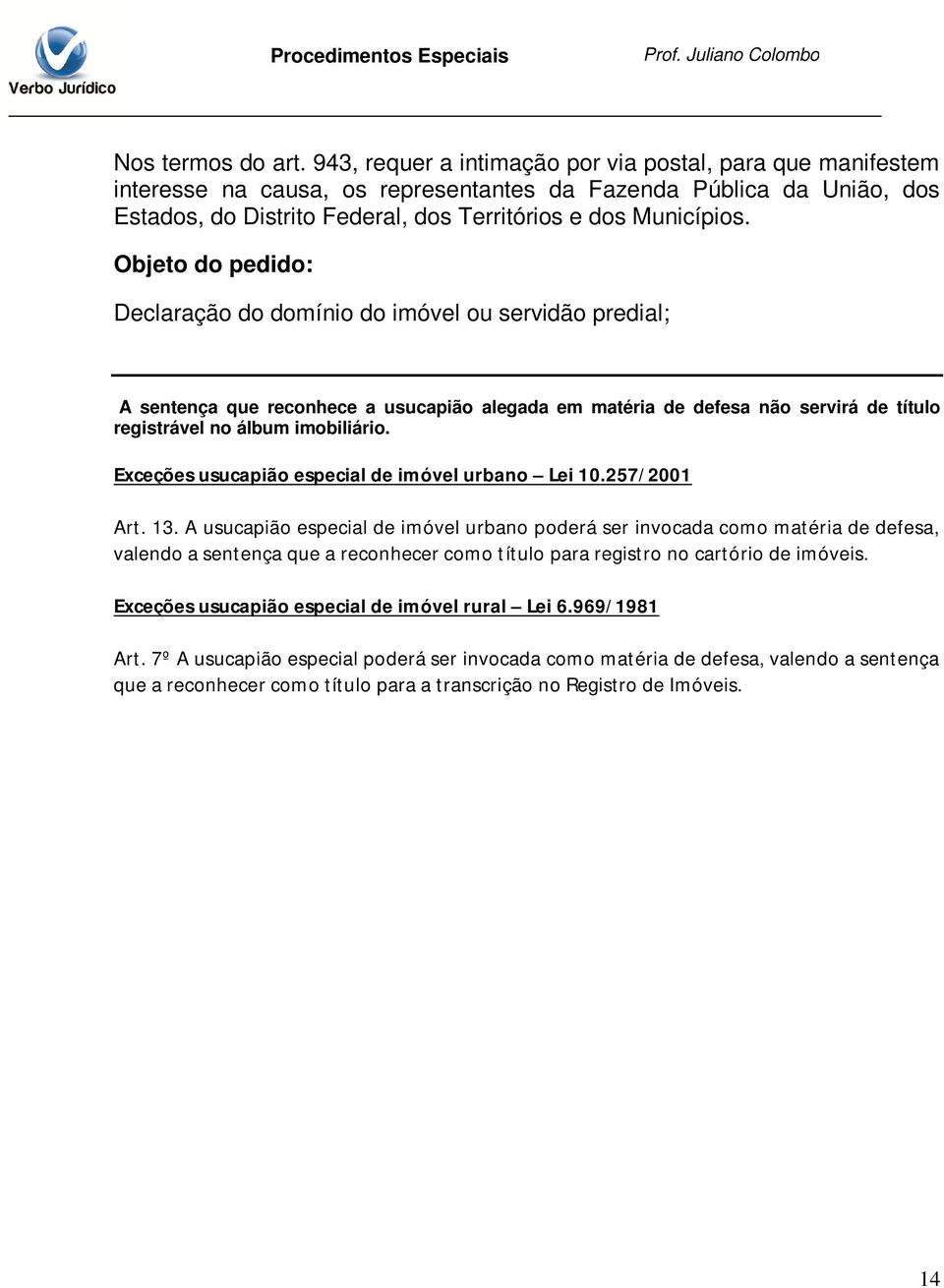 Objeto do pedido: Declaração do domínio do imóvel ou servidão predial; A sentença que reconhece a usucapião alegada em matéria de defesa não servirá de título registrável no álbum imobiliário.