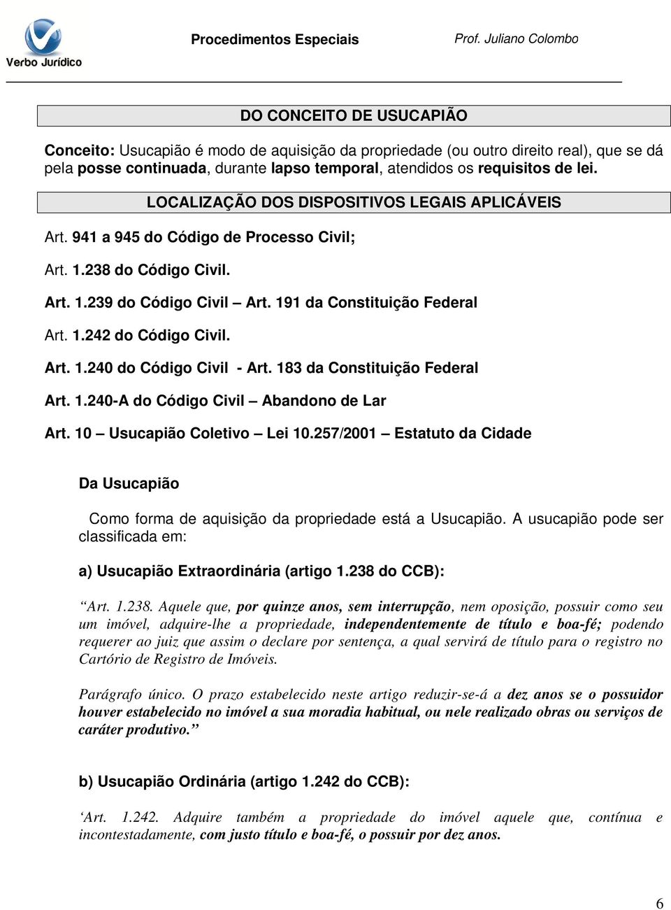 Art. 1.240 do Código Civil - Art. 183 da Constituição Federal Art. 1.240-A do Código Civil Abandono de Lar Art. 10 Usucapião Coletivo Lei 10.