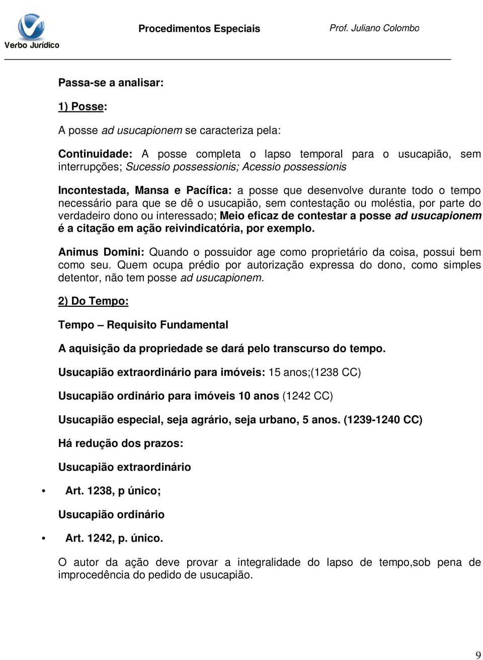 interessado; Meio eficaz de contestar a posse ad usucapionem é a citação em ação reivindicatória, por exemplo. Animus Domini: Quando o possuidor age como proprietário da coisa, possui bem como seu.