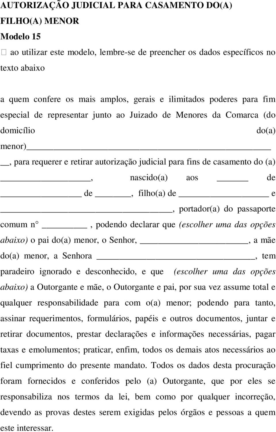 (escolher uma das opções abaixo) o pai do(a) menor, o Senhor,, a mãe do(a) menor, a Senhora, tem paradeiro ignorado e desconhecido, e que (escolher uma das opções abaixo) a Outorgante e mãe, o