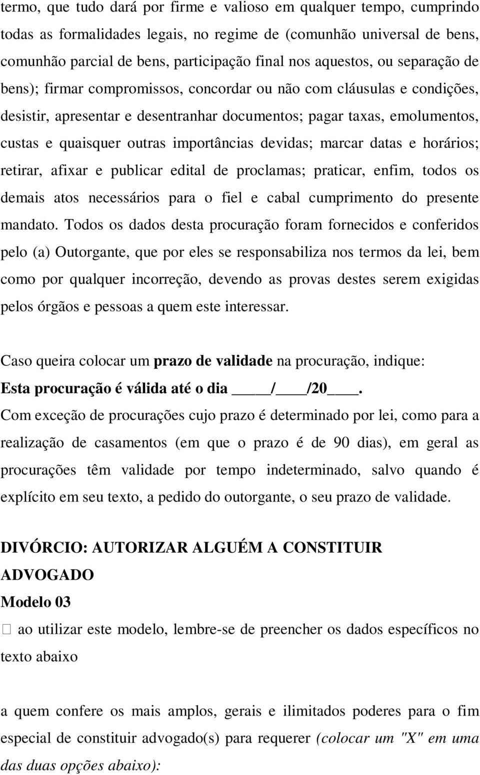 importâncias devidas; marcar datas e horários; retirar, afixar e publicar edital de proclamas; praticar, enfim, todos os demais atos necessários para o fiel e cabal cumprimento do presente mandato.