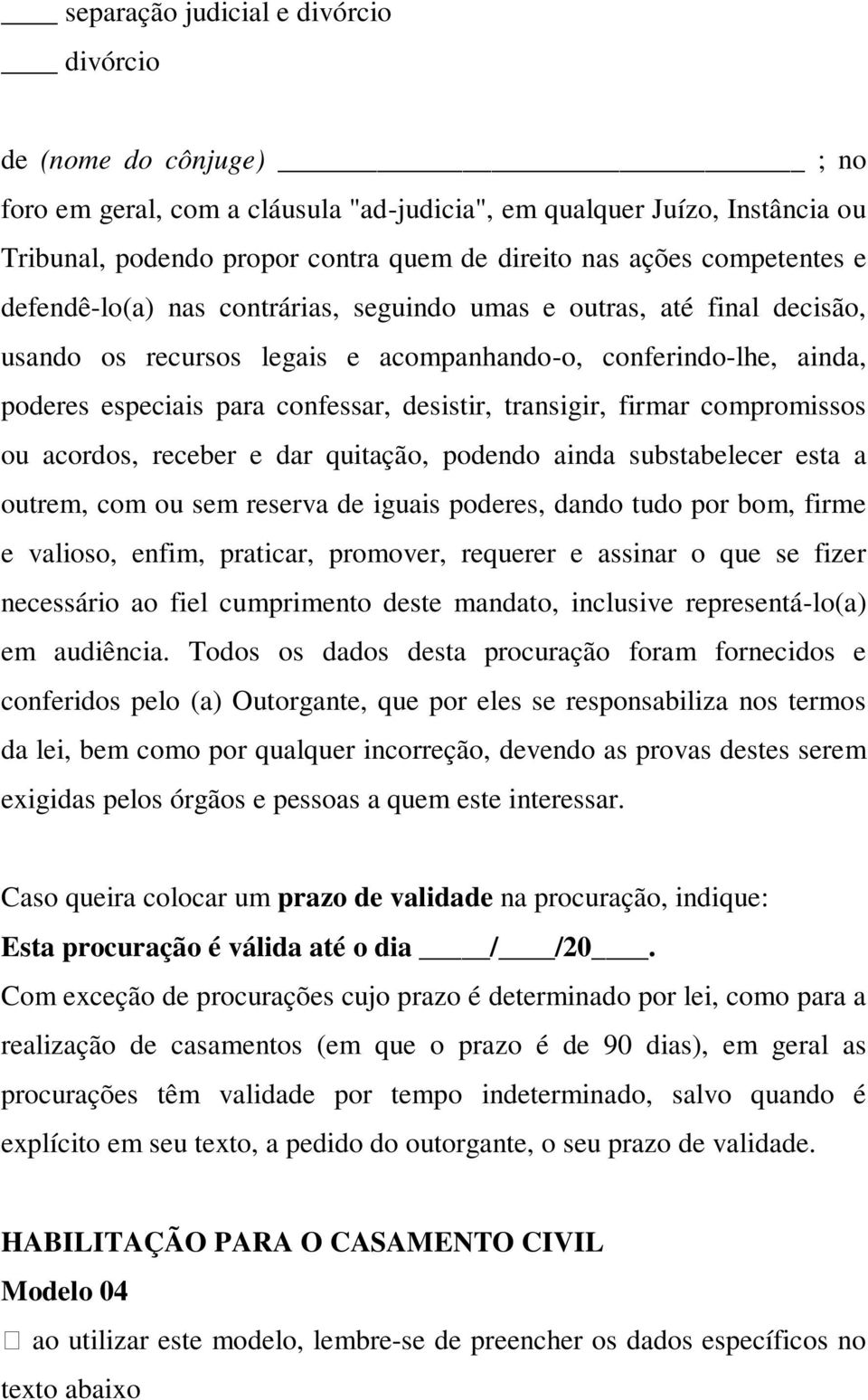 transigir, firmar compromissos ou acordos, receber e dar quitação, podendo ainda substabelecer esta a outrem, com ou sem reserva de iguais poderes, dando tudo por bom, firme e valioso, enfim,