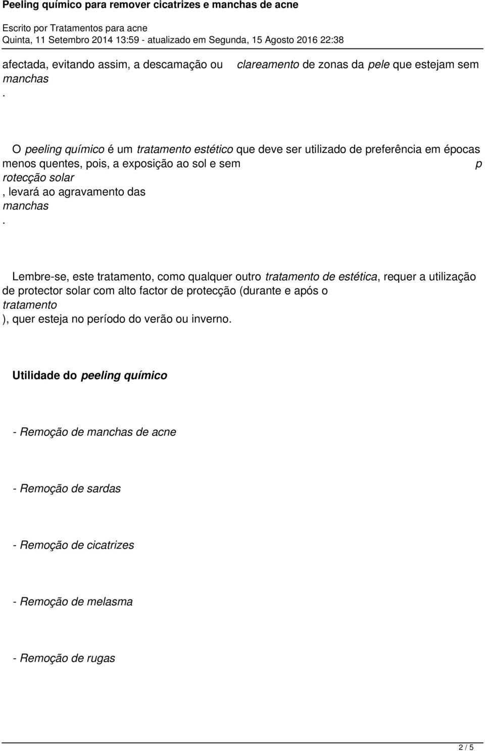 outro tratamento de estética requer a utilização de protector solar com alto factor de protecção (durante e após o tratamento ) quer esteja no período do