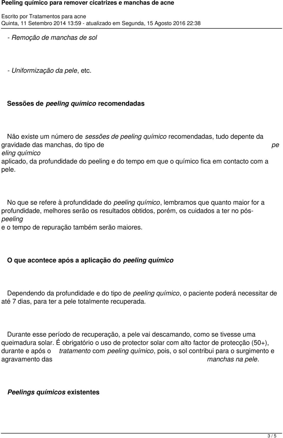 profundidade melhores serão os resultados obtidos porém os cuidados a ter no póspeeling e o tempo de repuração também serão maiores O que acontece após a aplicação do peeling químico Dependendo da