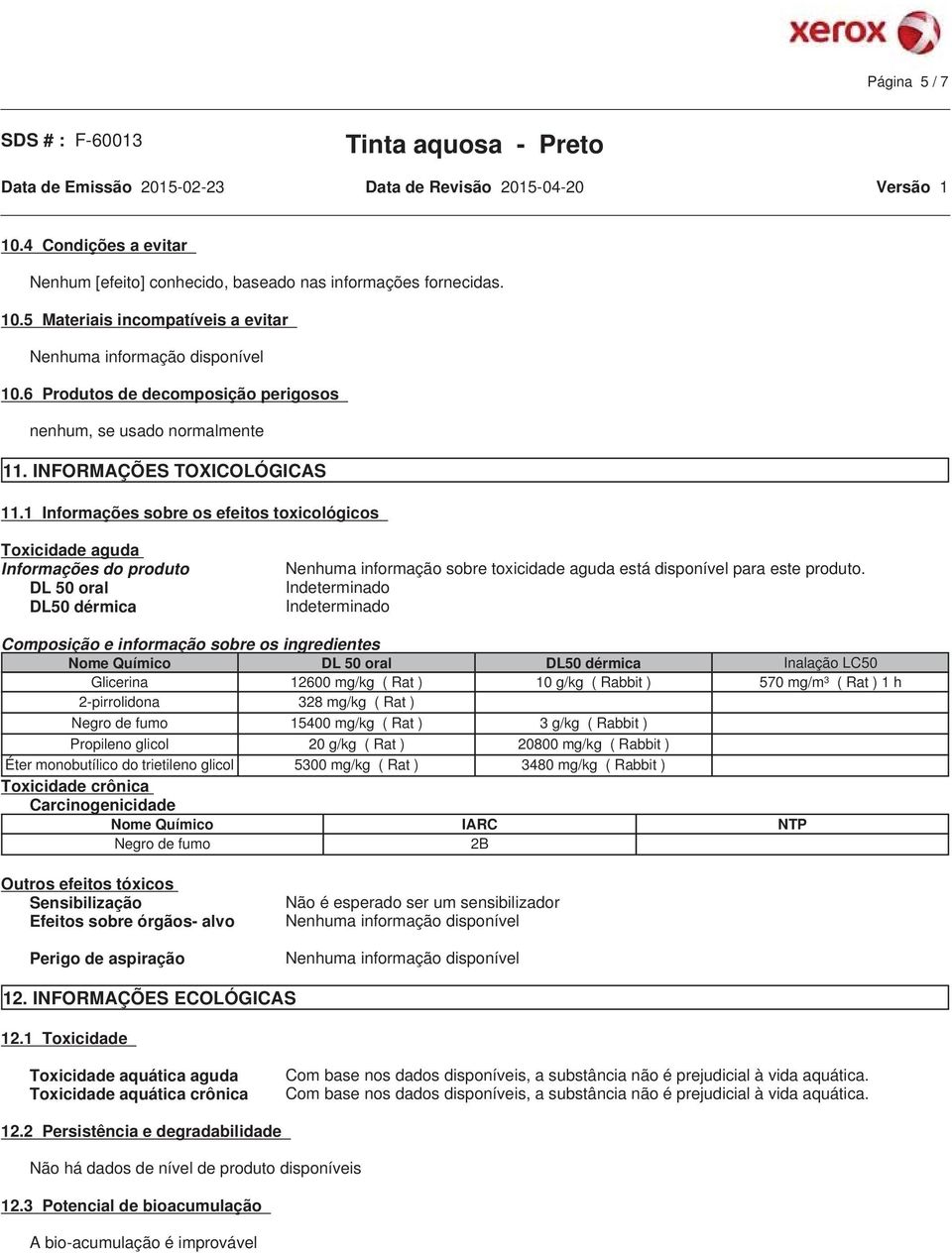 1 Informações sobre os efeitos toxicológicos Toxicidade aguda Informações do produto DL 50 oral DL50 dérmica Nenhuma informação sobre toxicidade aguda está disponível para este produto.