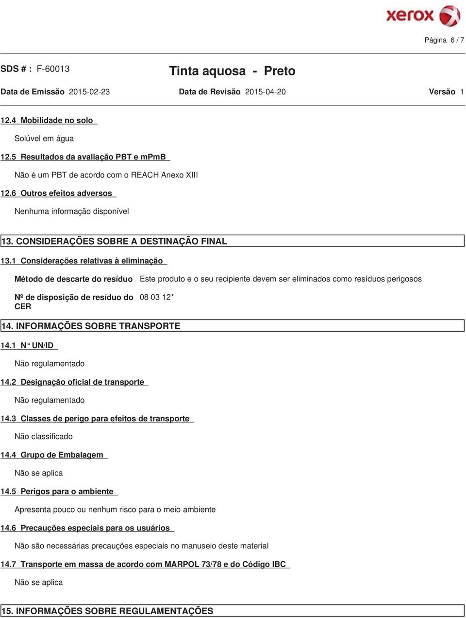 1 Considerações relativas à eliminação Método de descarte do resíduo Nº de disposição de resíduo do CER Este produto e o seu recipiente devem ser eliminados como resíduos perigosos 08 03 12* 14.