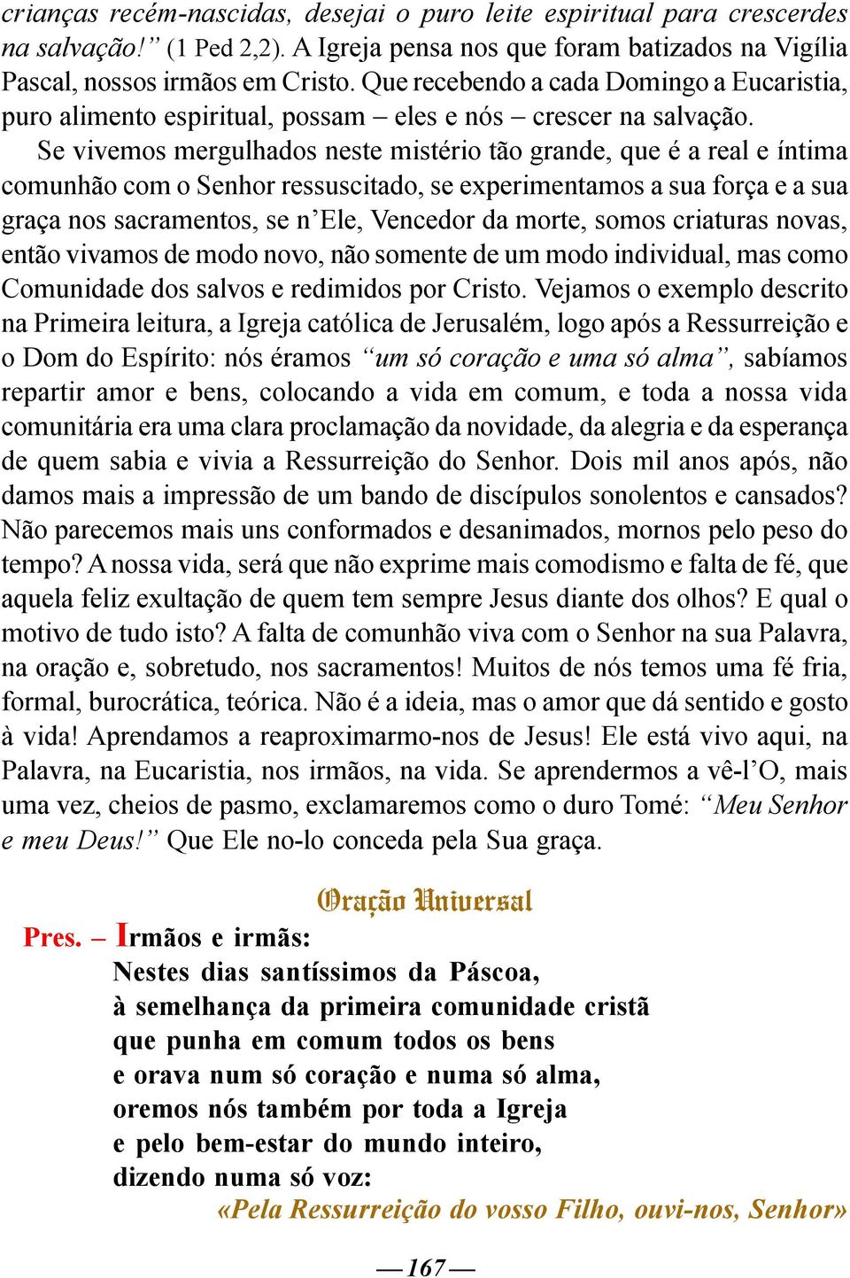 Se vivemos mergulhados neste mistério tão grande, que é a real e íntima comunhão com o Senhor ressuscitado, se experimentamos a sua força e a sua graça nos sacramentos, se n Ele, Vencedor da morte,