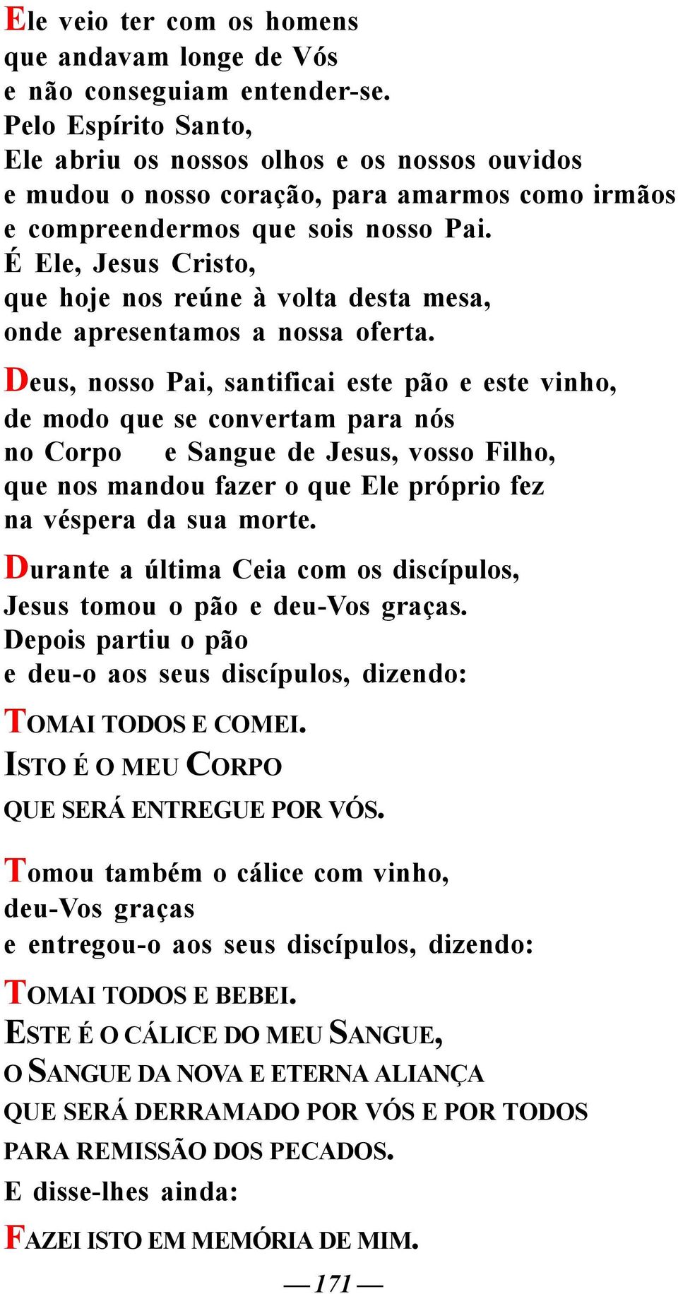 É Ele, Jesus Cristo, que hoje nos reúne à volta desta mesa, onde apresentamos a nossa oferta.