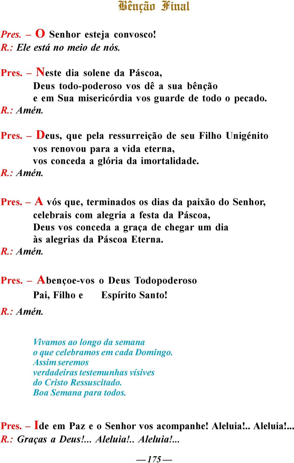 A vós que, terminados os dias da paixão do Senhor, celebrais com alegria a festa da Páscoa, Deus vos conceda a graça de chegar um dia às alegrias da Páscoa Eterna. R.: Amén. Pres.